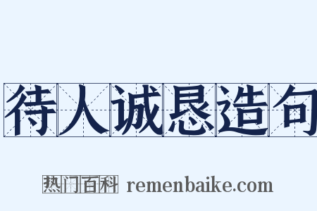 待人诚恳造句是什么意思的图片